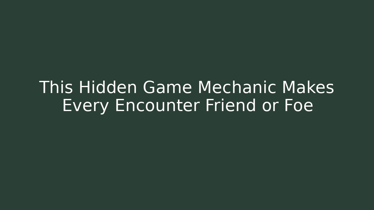 This Hidden Game Mechanic Makes Every Encounter Friend or Foe