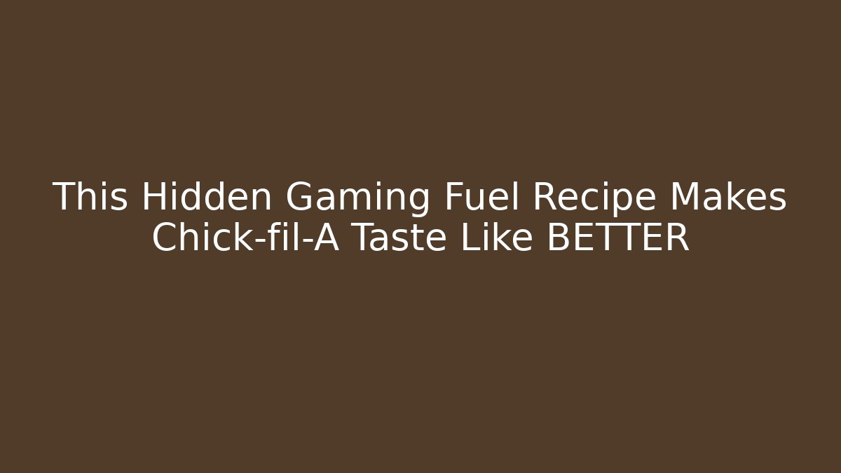 This Hidden Gaming Fuel Recipe Makes Chick-fil-A Taste Like BETTER