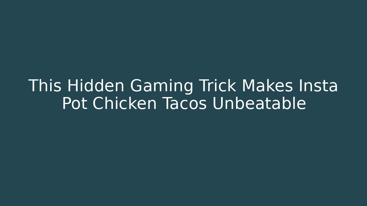 This Hidden Gaming Trick Makes Insta Pot Chicken Tacos Unbeatable - Critter Realm