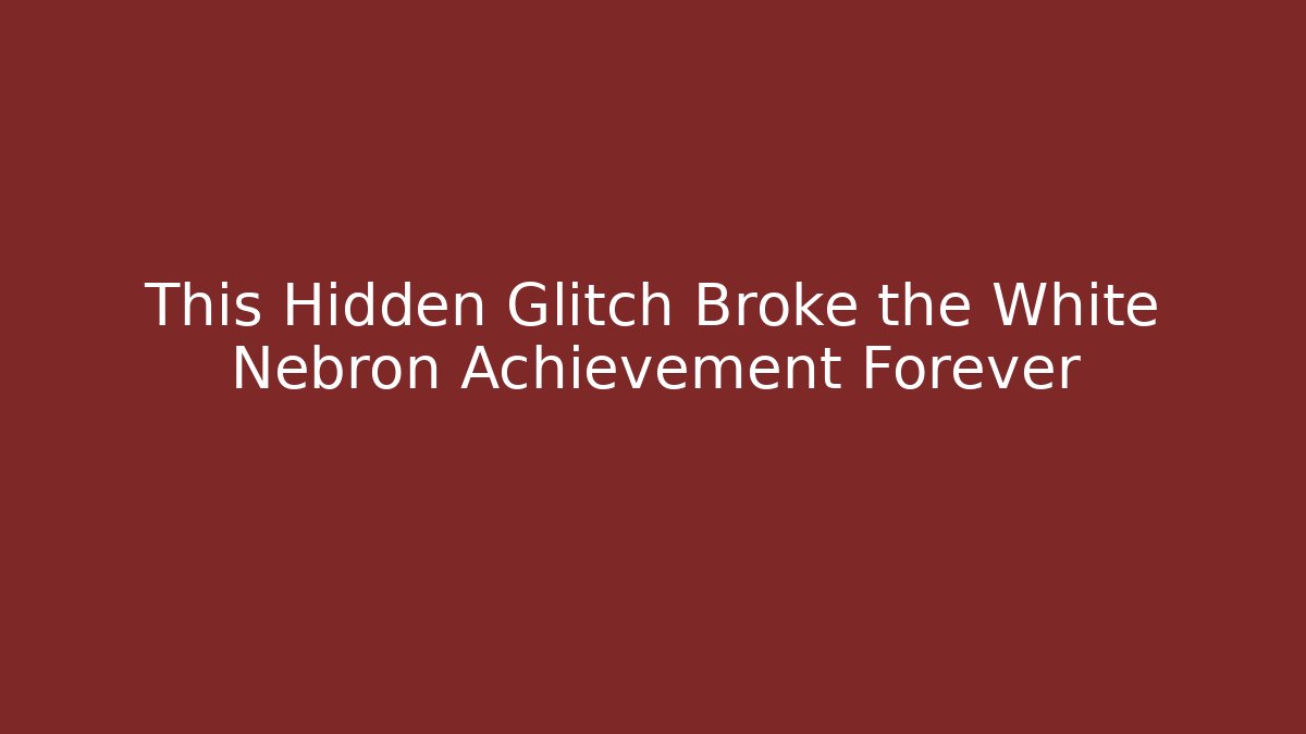 This Hidden Glitch Broke the White Nebron Achievement Forever