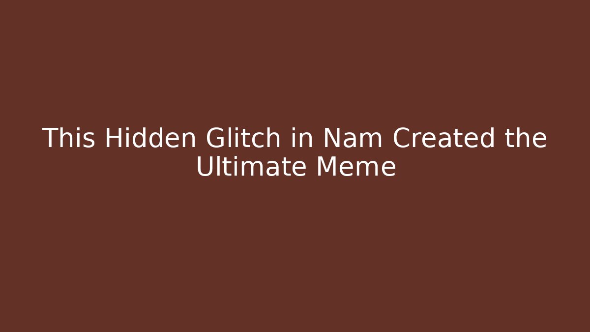 This Hidden Glitch in Nam Created the Ultimate Meme - Critter Realm