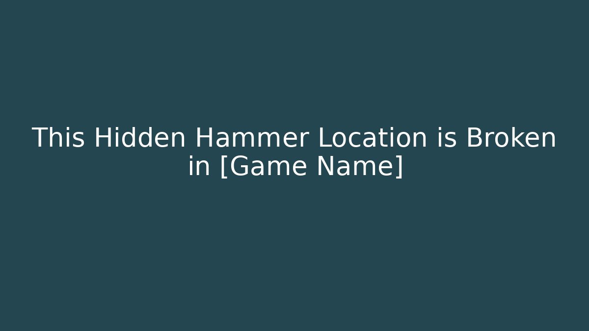 This Hidden Hammer Location is Broken in [Game Name]