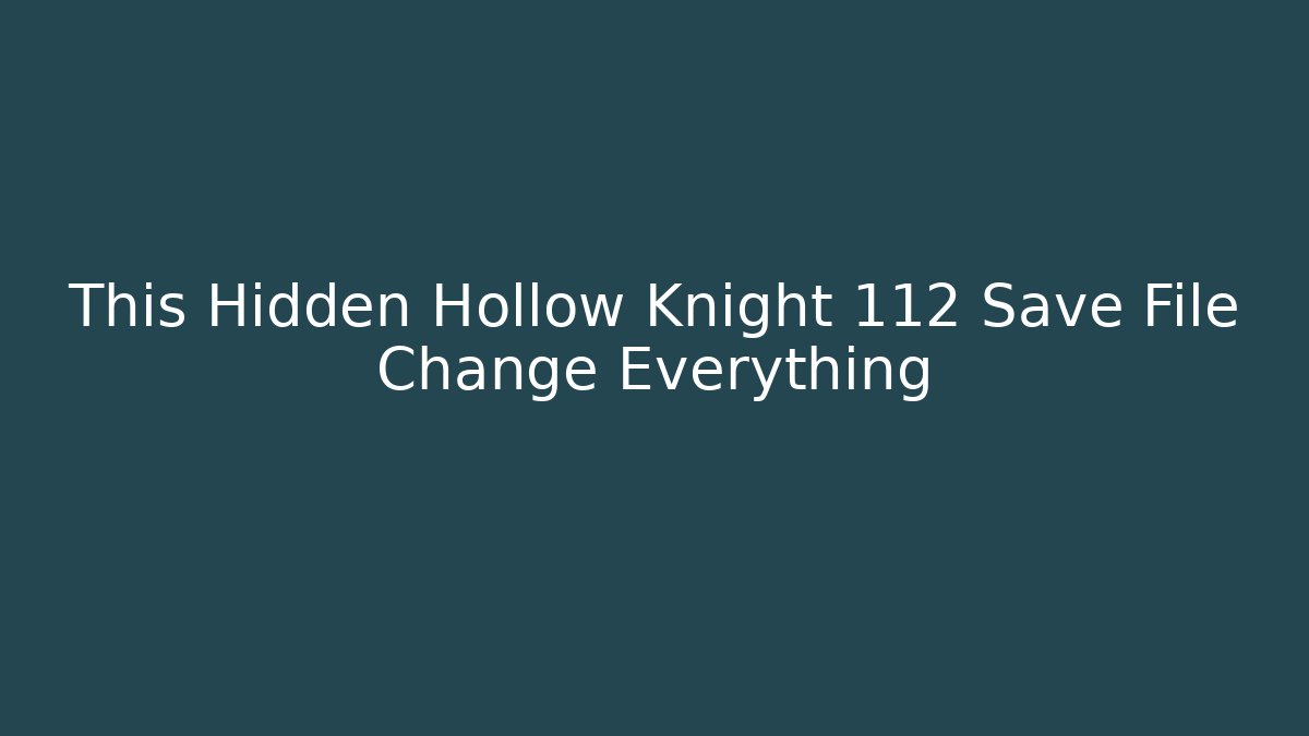 This Hidden Hollow Knight 112 Save File Change Everything