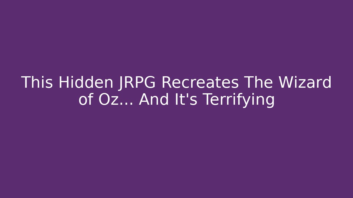 This Hidden JRPG Recreates The Wizard of Oz… And It's Terrifying