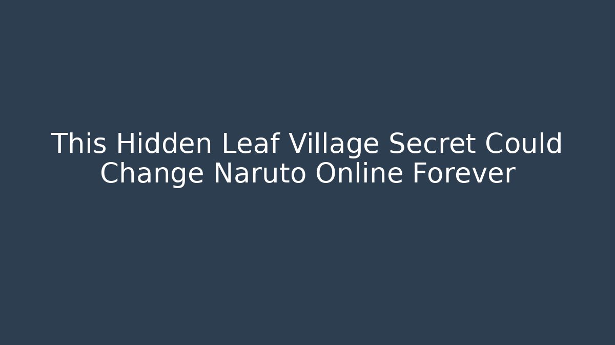 This Hidden Leaf Village Secret Could Change Naruto Online Forever