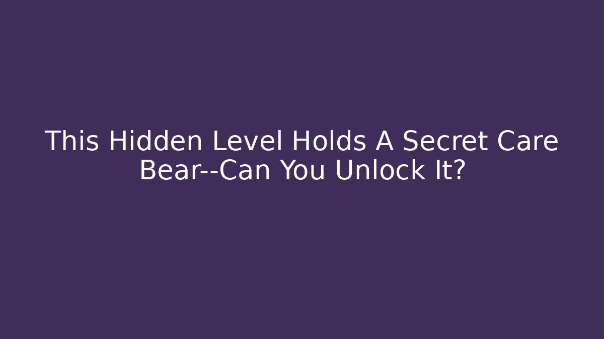 This Hidden Level Holds A Secret Care Bear—Can You Unlock It?