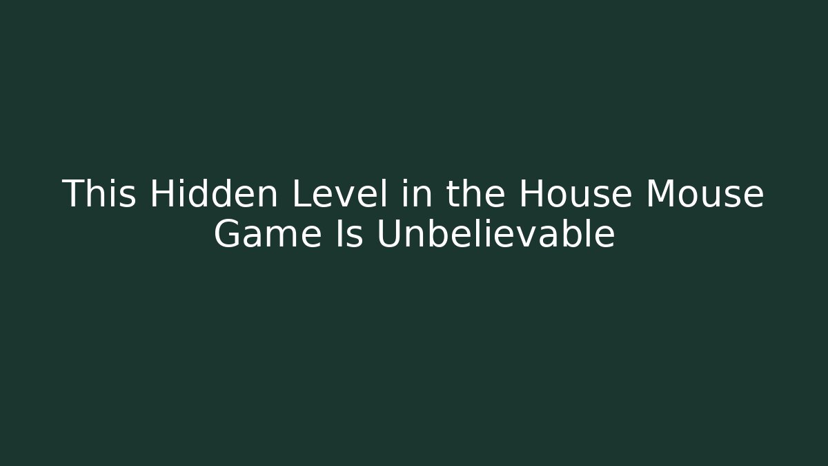 This Hidden Level in the House Mouse Game Is Unbelievable - Critter Realm