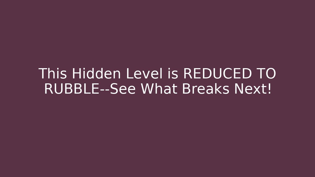 This Hidden Level is REDUCED TO RUBBLE—See What Breaks Next!