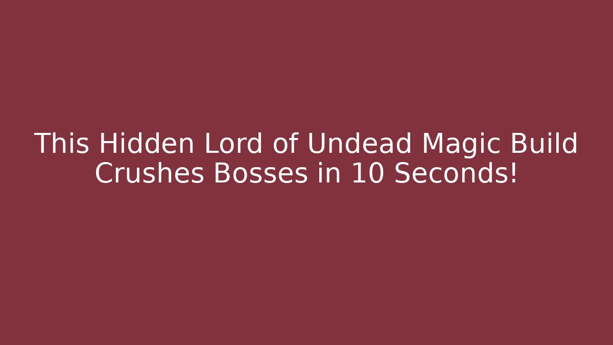 This Hidden Lord of Undead Magic Build Crushes Bosses in 10 Seconds!