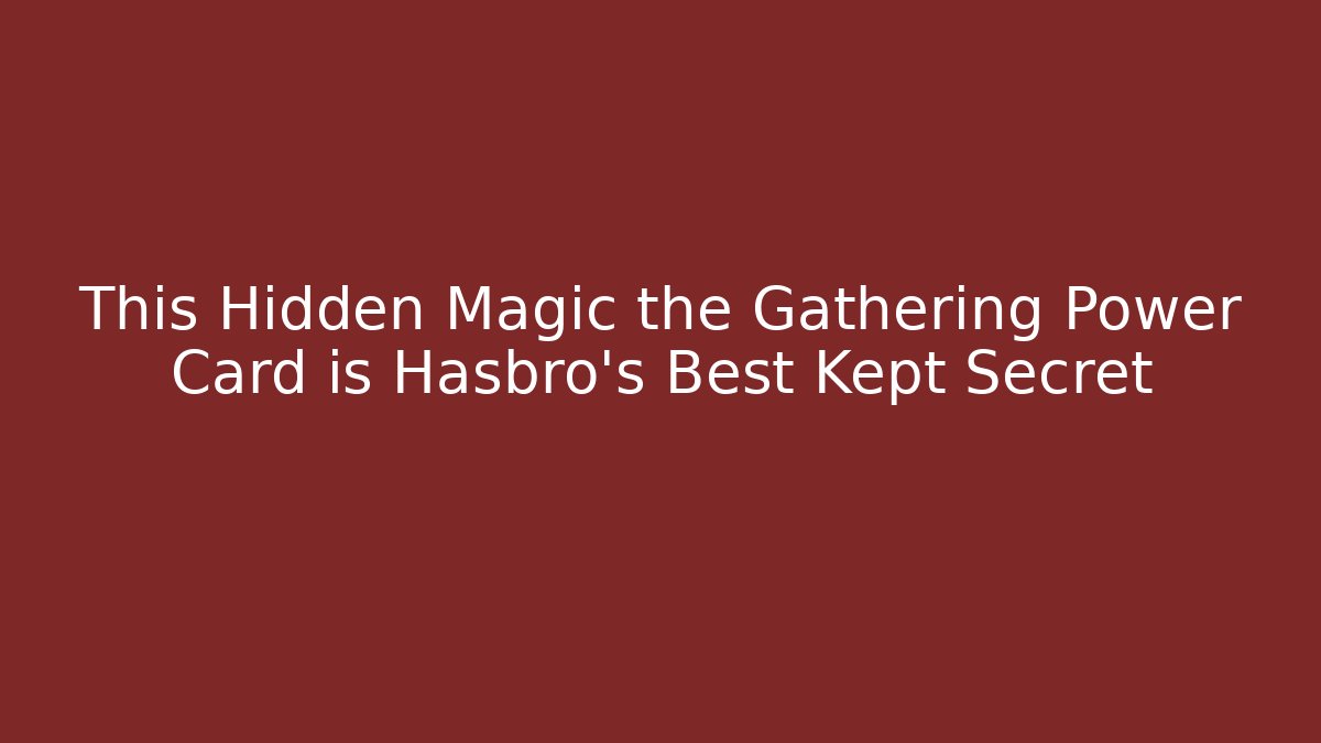 This Hidden Magic the Gathering Power Card is Hasbro's Best Kept Secret