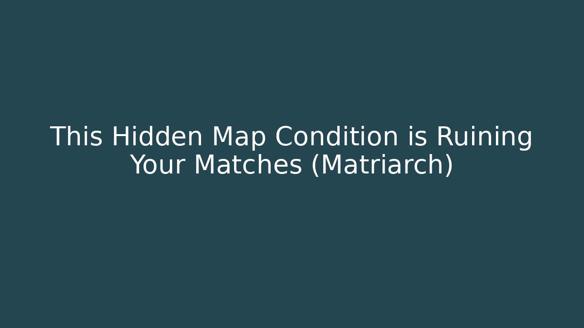 This Hidden Map Condition is Ruining Your Matches (Matriarch)