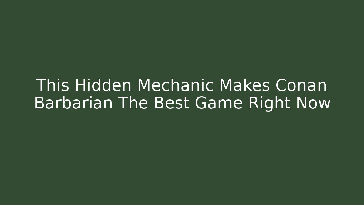 This Hidden Mechanic Makes Conan Barbarian The Best Game Right Now
