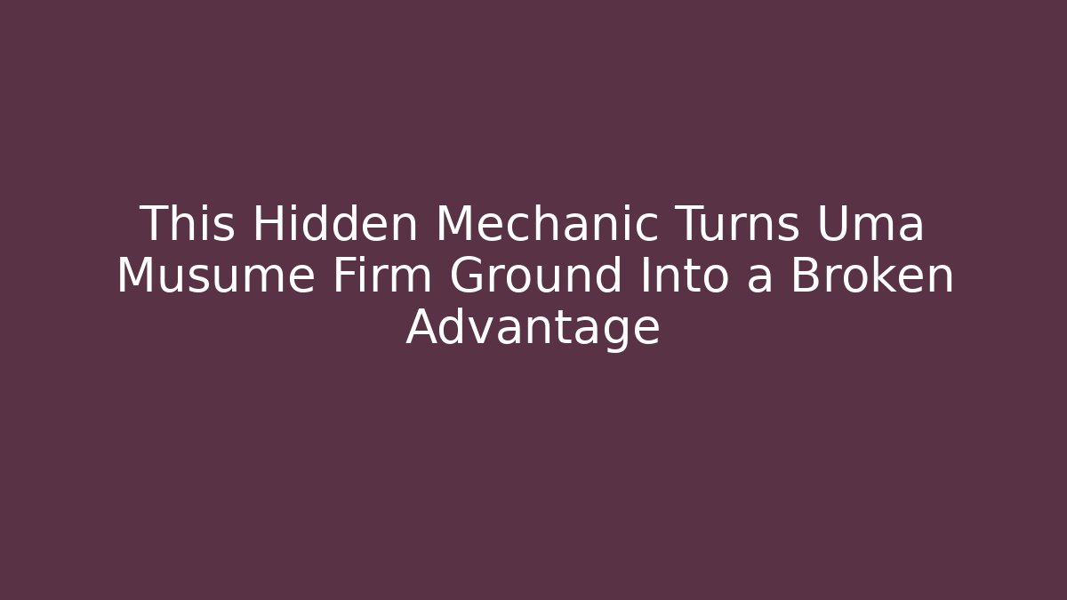 This Hidden Mechanic Turns Uma Musume Firm Ground Into a Broken Advantage - Critter Realm