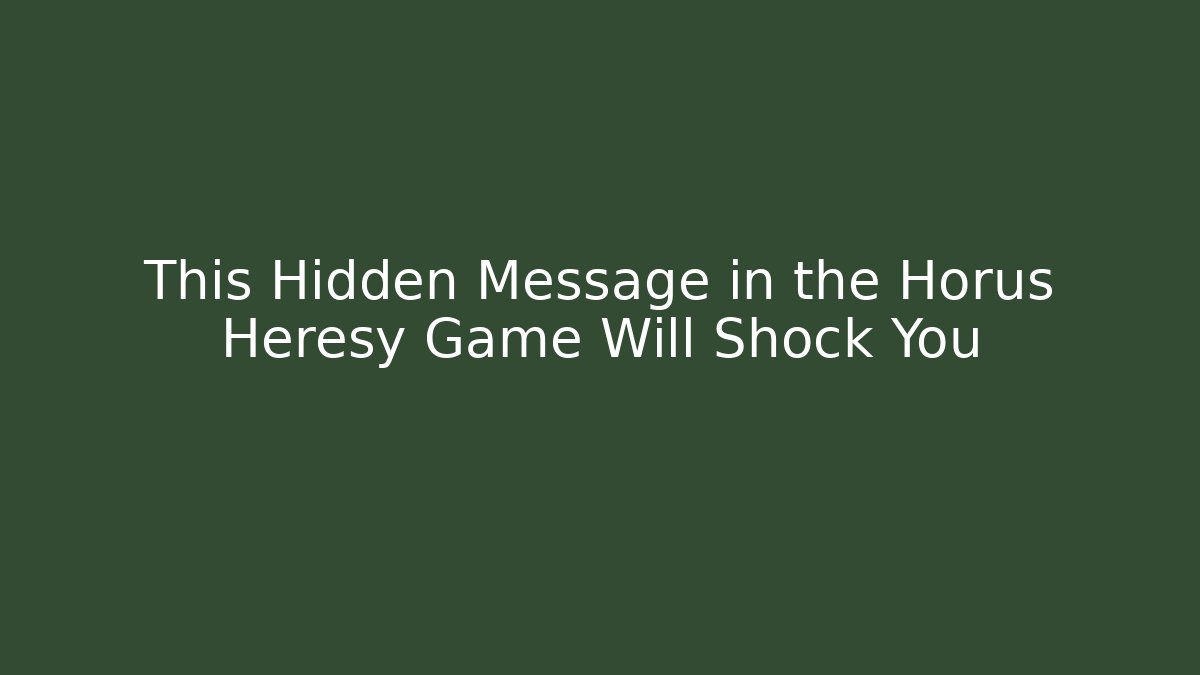 This Hidden Message in the Horus Heresy Game Will Shock You