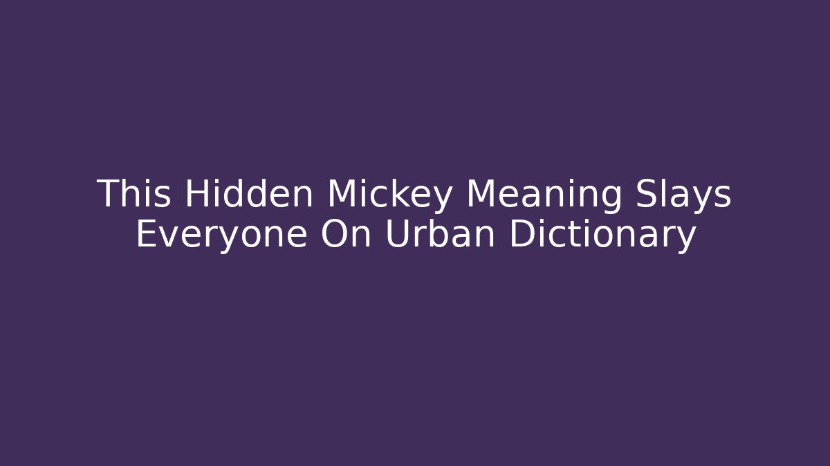 This Hidden Mickey Meaning Slays Everyone On Urban Dictionary