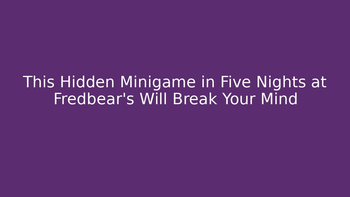 This Hidden Minigame in Five Nights at Fredbear's Will Break Your Mind
