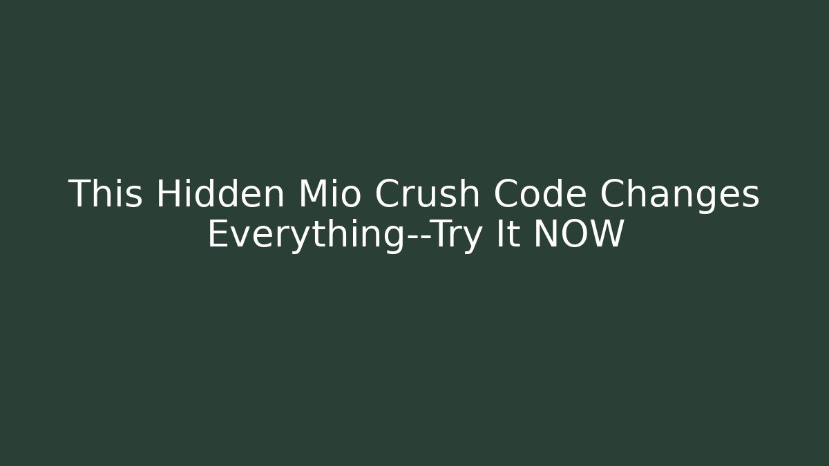 This Hidden Mio Crush Code Changes Everything—Try It NOW