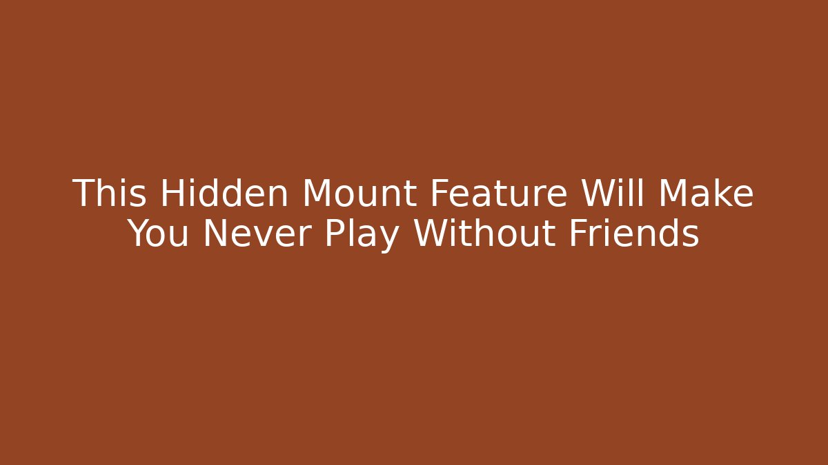 This Hidden Mount Feature Will Make You Never Play Without Friends