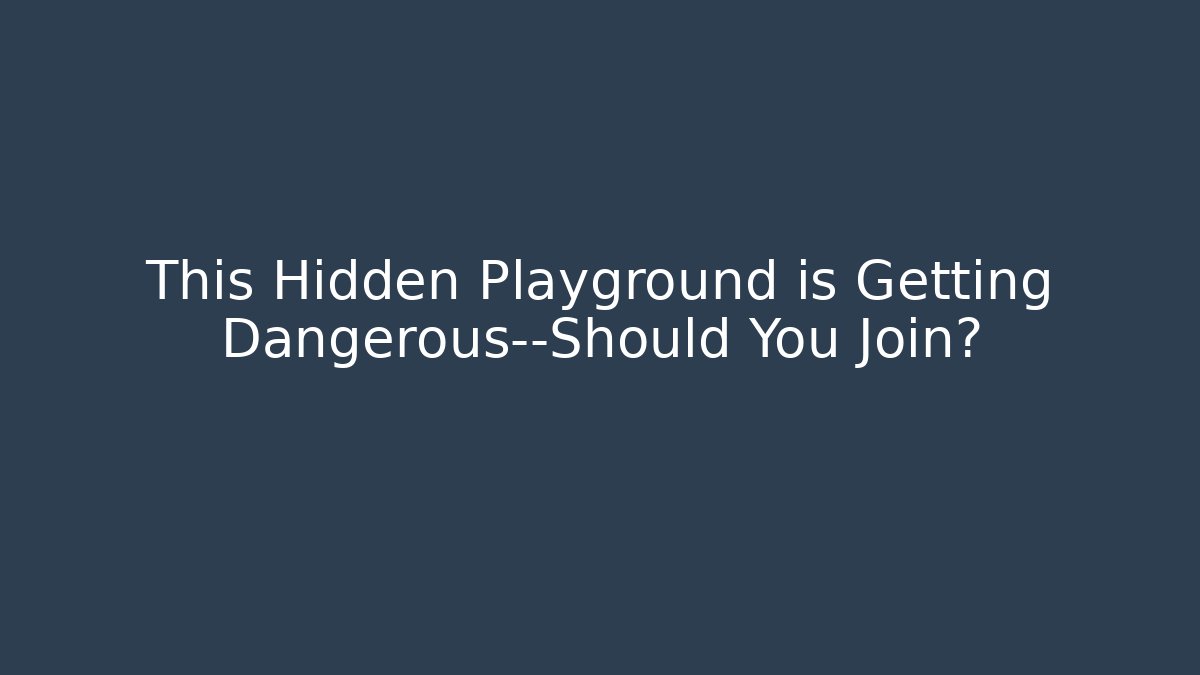 This Hidden Playground is Getting Dangerous—Should You Join?