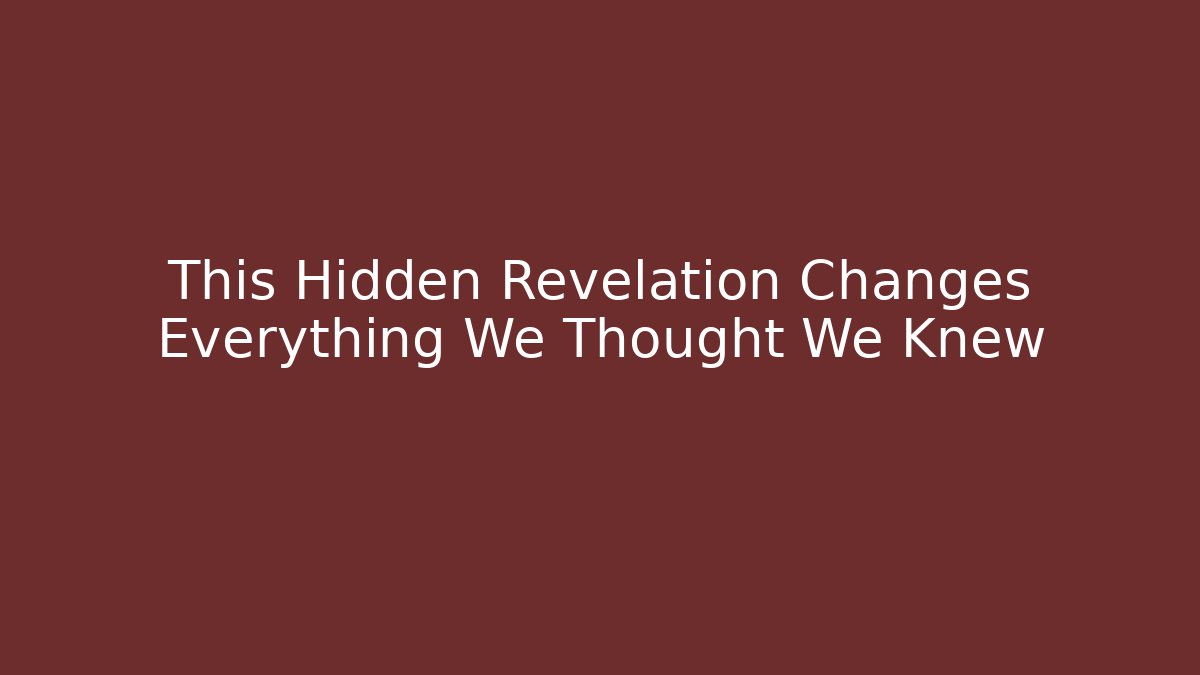 This Hidden Revelation Changes Everything We Thought We Knew