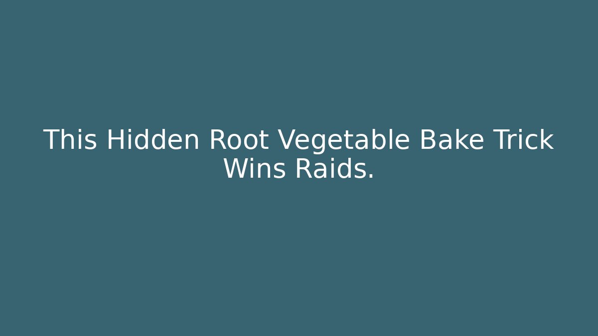 This Hidden Root Vegetable Bake Trick Wins Raids.