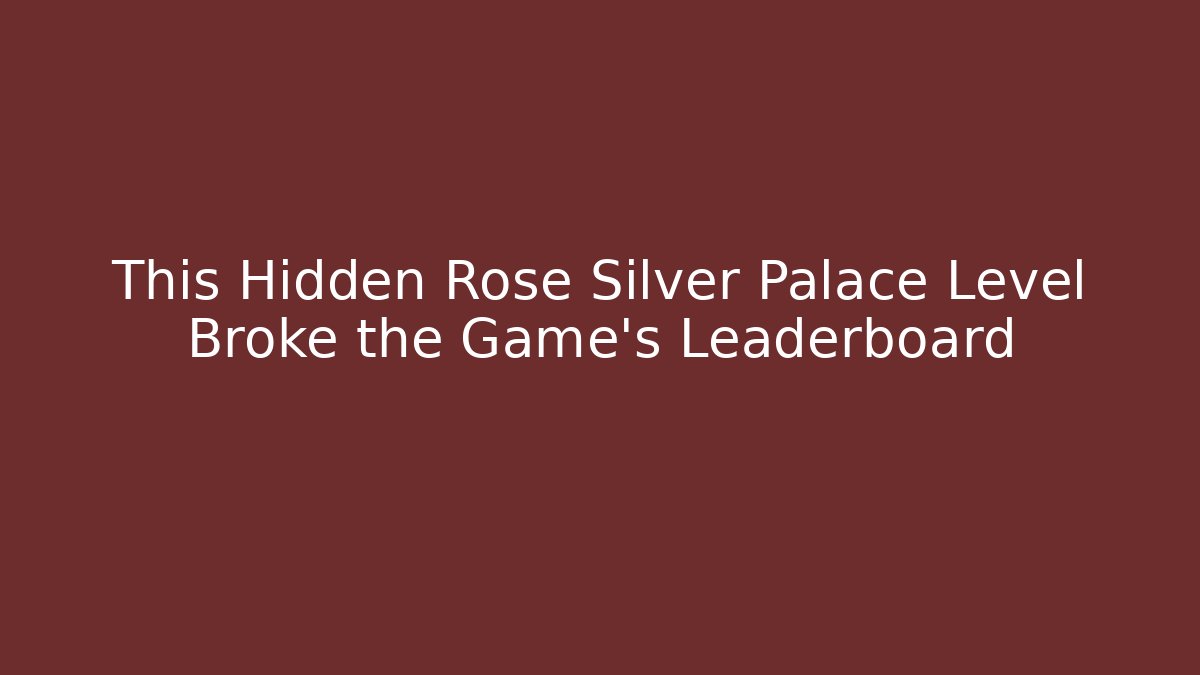 This Hidden Rose Silver Palace Level Broke the Game’s Leaderboard