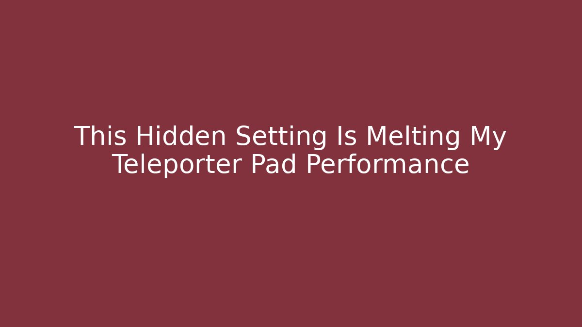 This Hidden Setting Is Melting My Teleporter Pad Performance