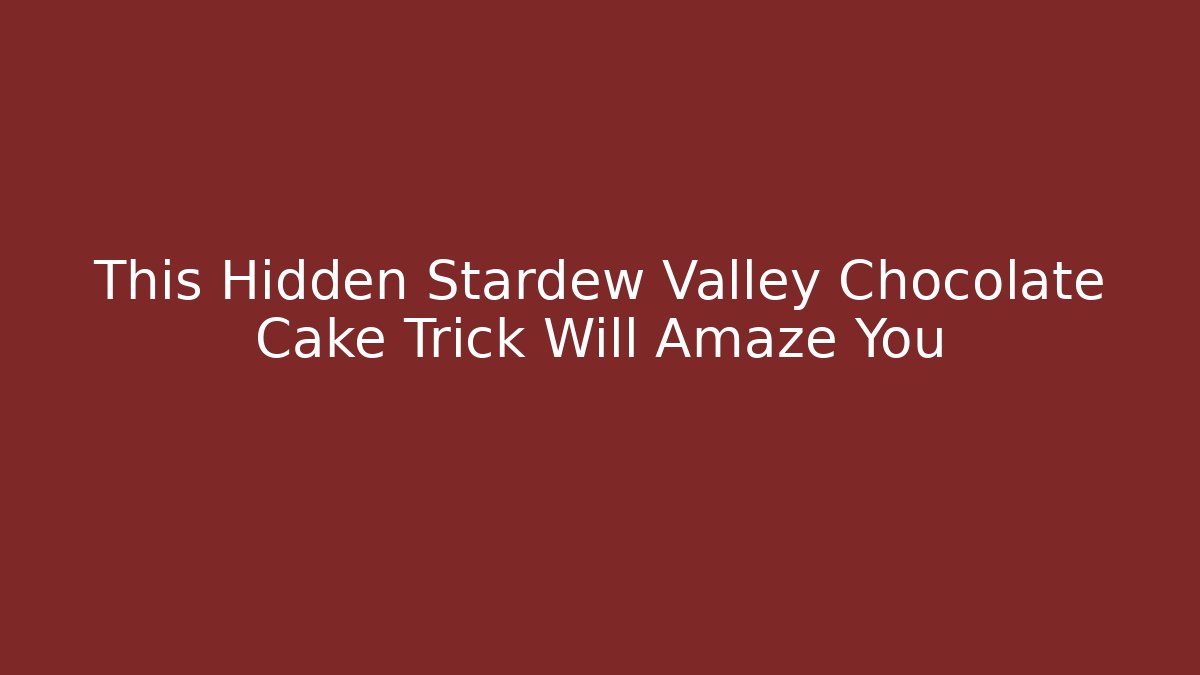 This Hidden Stardew Valley Chocolate Cake Trick Will Amaze You
