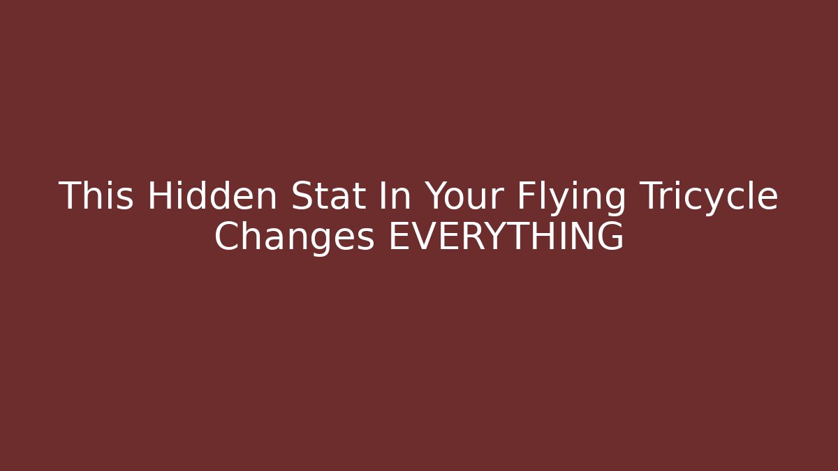 This Hidden Stat In Your Flying Tricycle Changes EVERYTHING