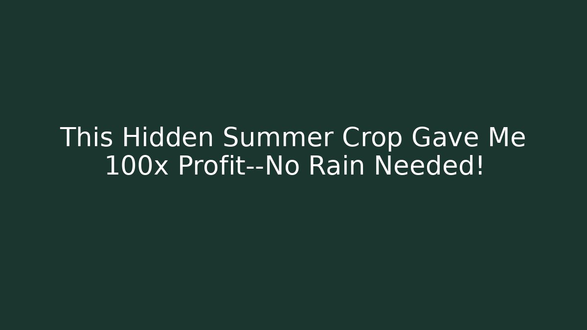 This Hidden Summer Crop Gave Me 100x Profit—No Rain Needed!