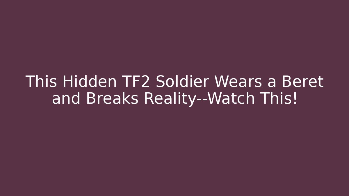 This Hidden TF2 Soldier Wears a Beret and Breaks Reality—Watch This!