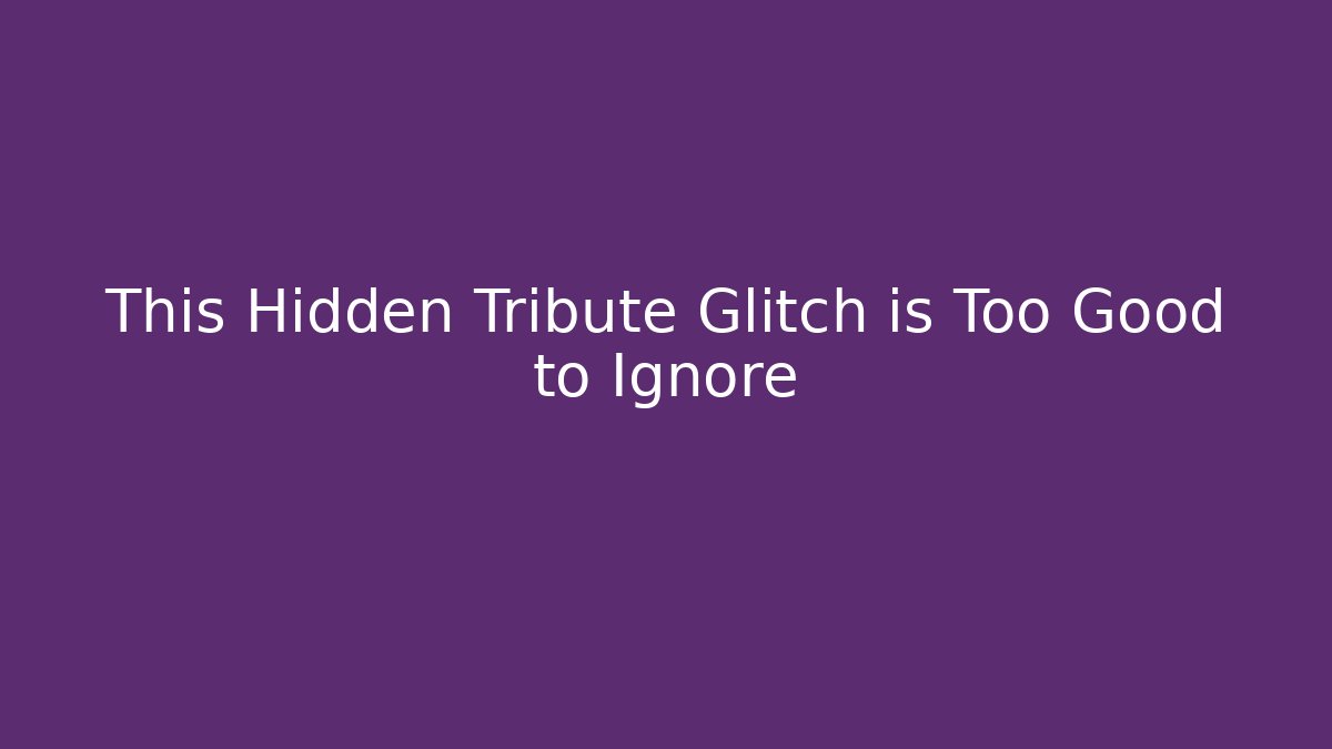 This Hidden Tribute Glitch is Too Good to Ignore