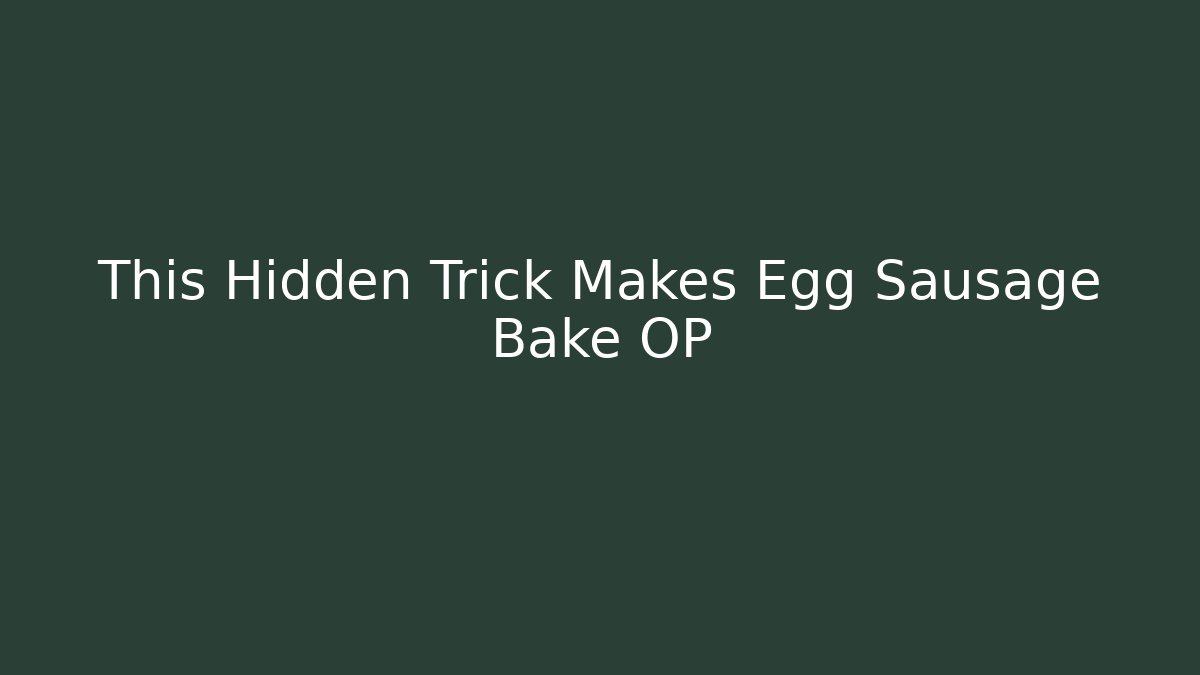 This Hidden Trick Makes Egg Sausage Bake OP