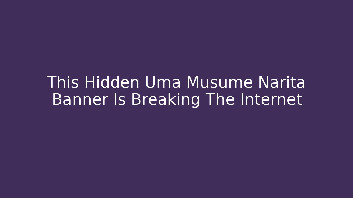This Hidden Uma Musume Narita Banner Is Breaking The Internet