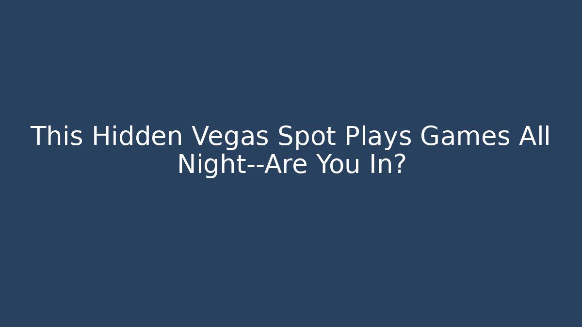 This Hidden Vegas Spot Plays Games All Night—Are You In?