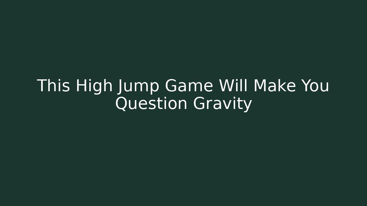 This High Jump Game Will Make You Question Gravity - Critter Realm