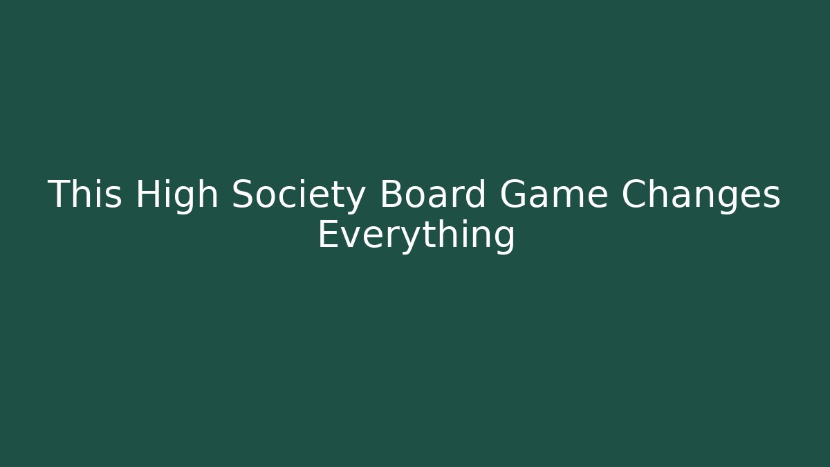 This High Society Board Game Changes Everything