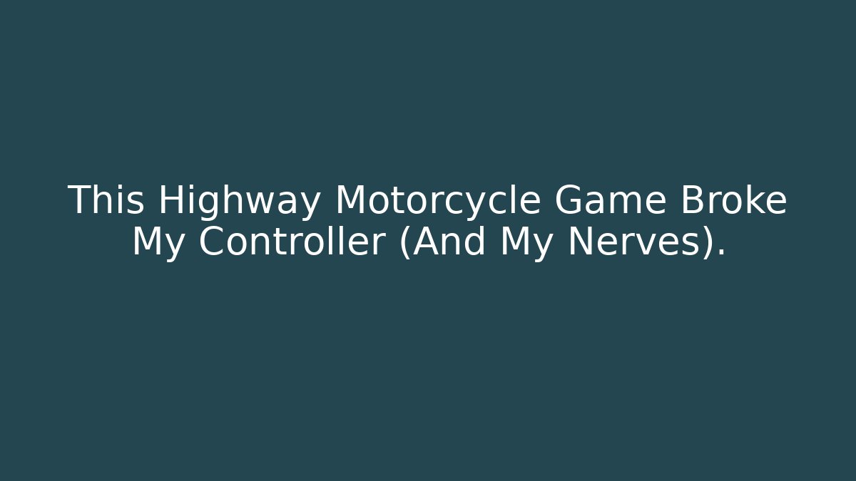 This Highway Motorcycle Game Broke My Controller (And My Nerves). - Critter Realm