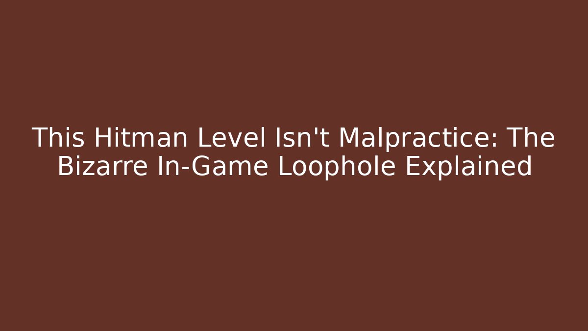 This Hitman Level Isn't Malpractice: The Bizarre In-Game Loophole Explained