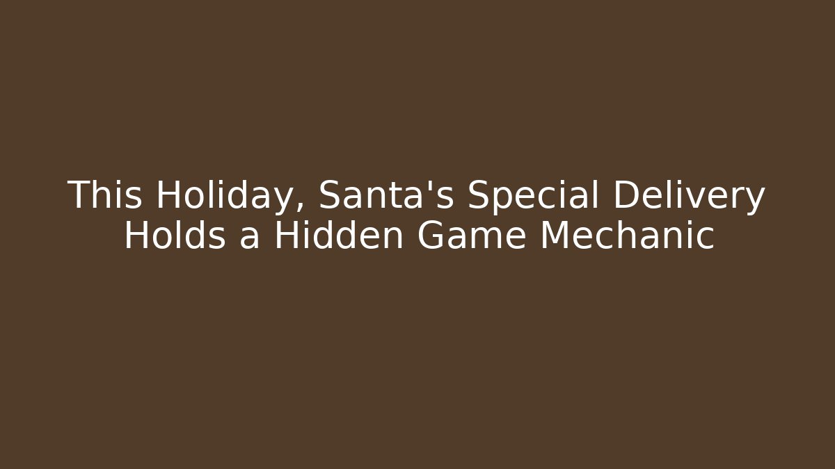 This Holiday, Santa's Special Delivery Holds a Hidden Game Mechanic