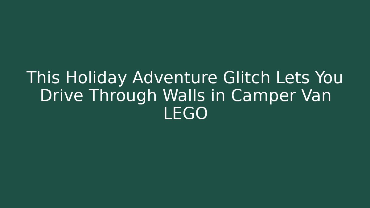 This Holiday Adventure Glitch Lets You Drive Through Walls in Camper Van LEGO