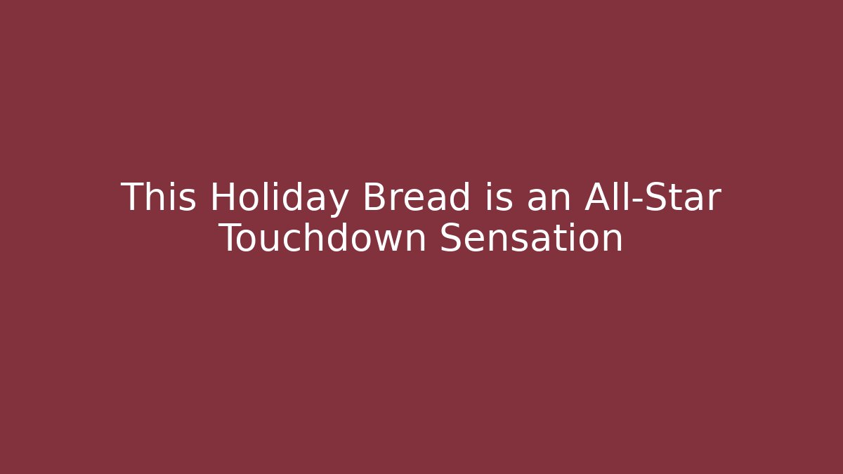 This Holiday Bread is an All-Star Touchdown Sensation - Critter Realm