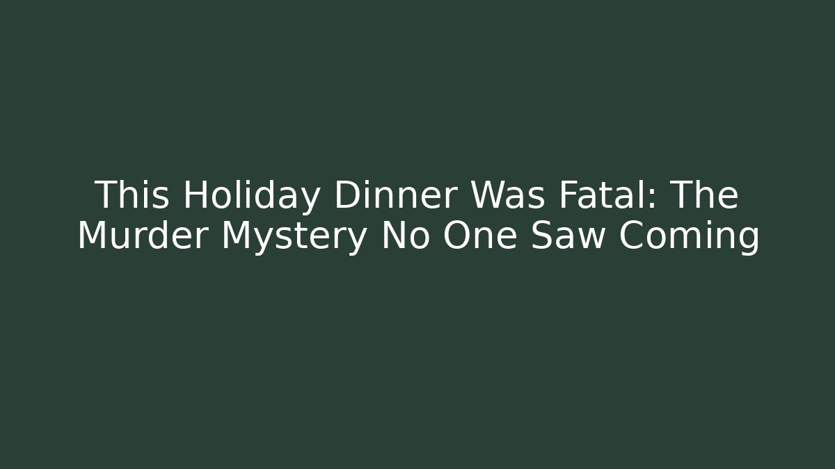 This Holiday Dinner Was Fatal: The Murder Mystery No One Saw Coming