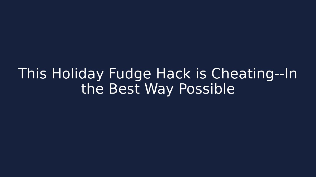This Holiday Fudge Hack is Cheating—In the Best Way Possible