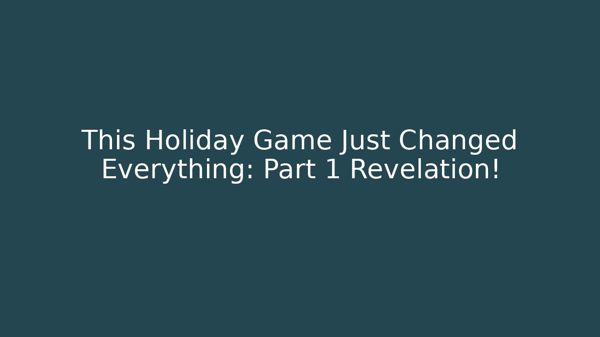 This Holiday Game Just Changed Everything: Part 1 Revelation!