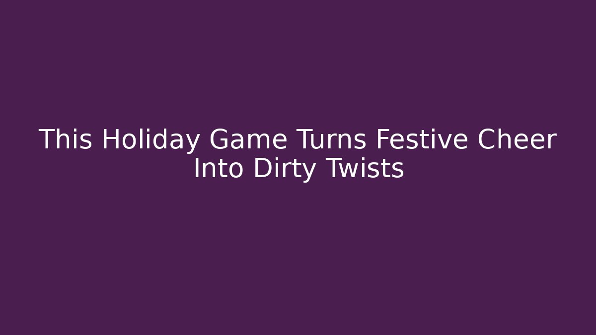 This Holiday Game Turns Festive Cheer Into Dirty Twists