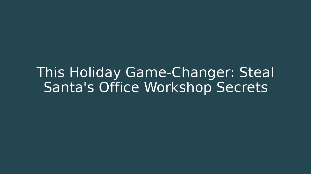 This Holiday Game-Changer: Steal Santa’s Office Workshop Secrets