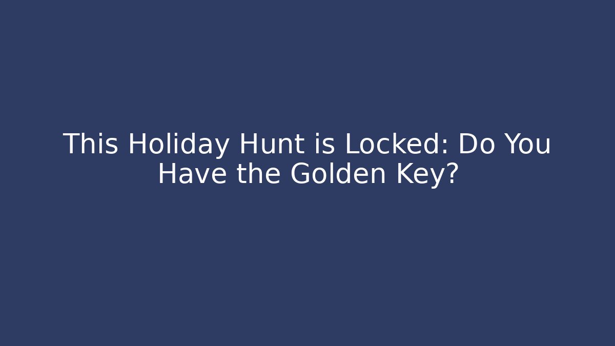 This Holiday Hunt is Locked: Do You Have the Golden Key?