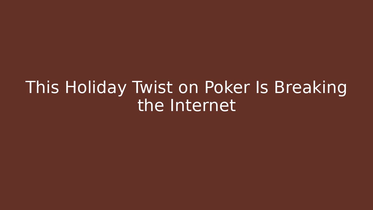 This Holiday Twist on Poker Is Breaking the Internet