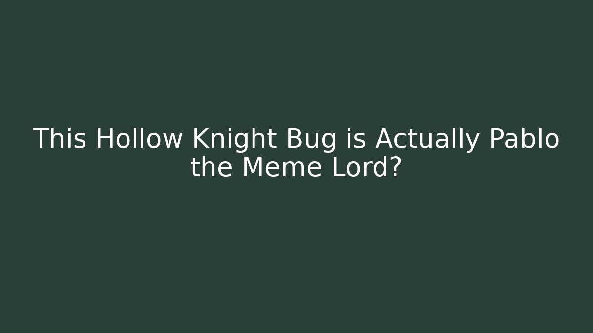 This Hollow Knight Bug is Actually Pablo the Meme Lord?